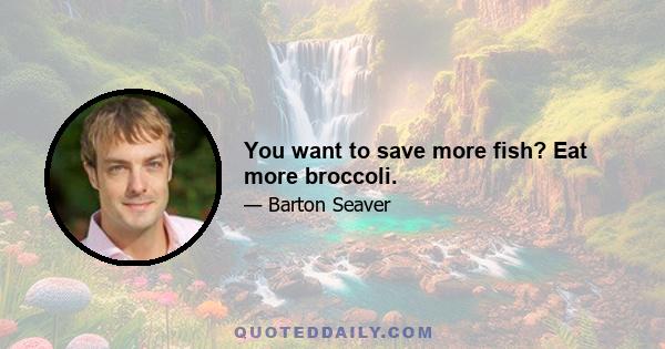 You want to save more fish? Eat more broccoli.