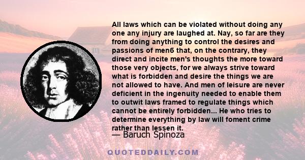 All laws which can be violated without doing any one any injury are laughed at. Nay, so far are they from doing anything to control the desires and passions of menб that, on the contrary, they direct and incite men's