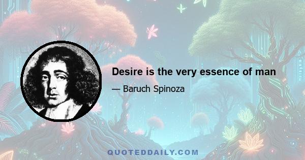 Desire is the very essence of man