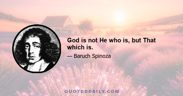 God is not He who is, but That which is.