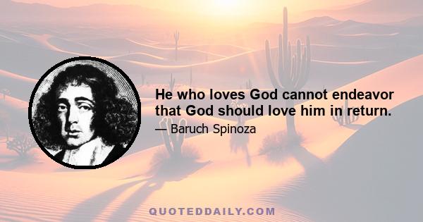 He who loves God cannot endeavor that God should love him in return.