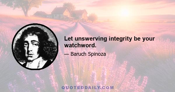 Let unswerving integrity be your watchword.