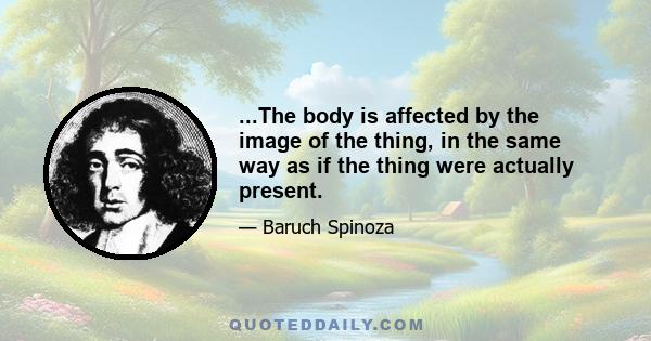 ...The body is affected by the image of the thing, in the same way as if the thing were actually present.