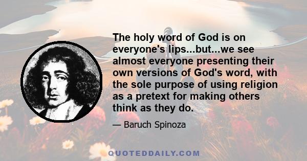 The holy word of God is on everyone's lips...but...we see almost everyone presenting their own versions of God's word, with the sole purpose of using religion as a pretext for making others think as they do.