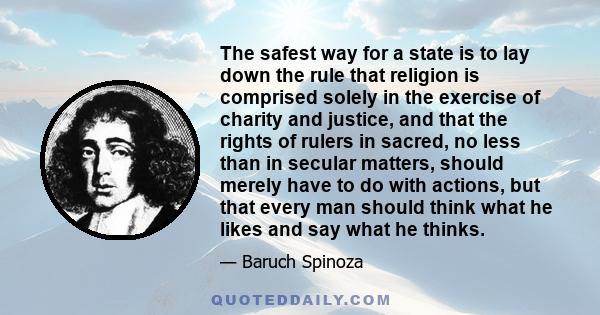 The safest way for a state is to lay down the rule that religion is comprised solely in the exercise of charity and justice, and that the rights of rulers in sacred, no less than in secular matters, should merely have