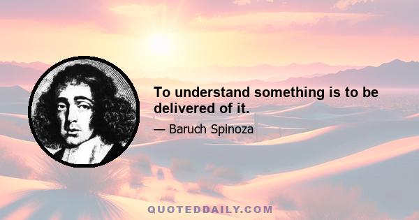 To understand something is to be delivered of it.