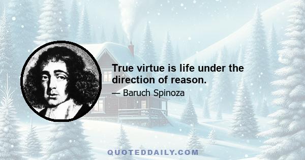 True virtue is life under the direction of reason.