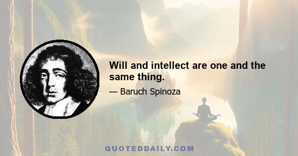 Will and intellect are one and the same thing.