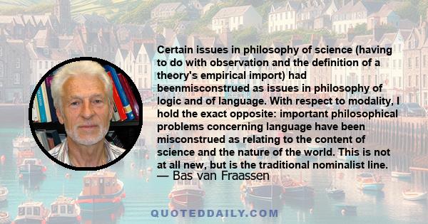 Certain issues in philosophy of science (having to do with observation and the definition of a theory's empirical import) had beenmisconstrued as issues in philosophy of logic and of language. With respect to modality,