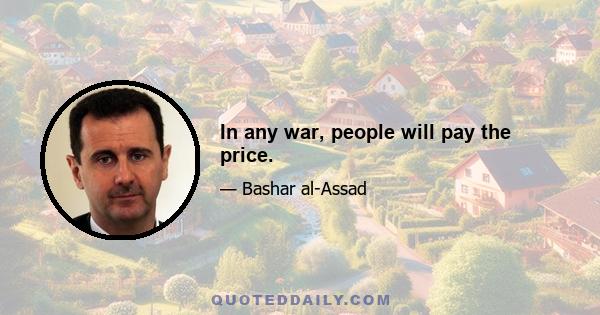 In any war, people will pay the price.