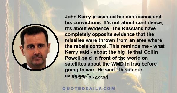 John Kerry presented his confidence and his convictions. It's not about confidence, it's about evidence. The Russians have completely opposite evidence that the missiles were thrown from an area where the rebels