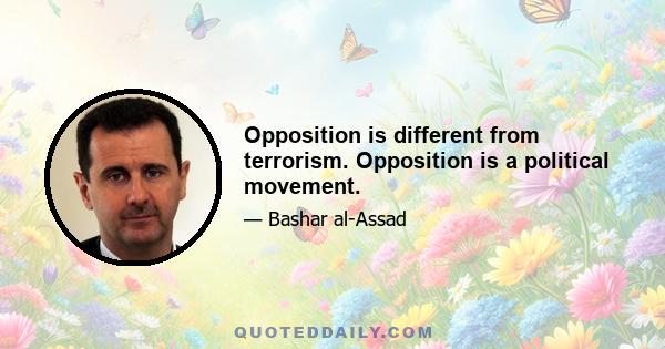 Opposition is different from terrorism. Opposition is a political movement.