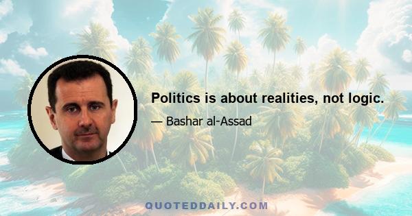 Politics is about realities, not logic.