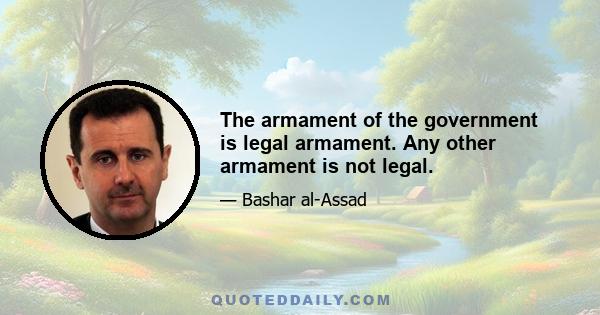 The armament of the government is legal armament. Any other armament is not legal.