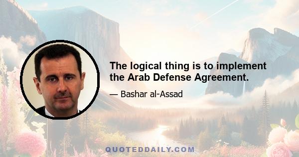 The logical thing is to implement the Arab Defense Agreement.