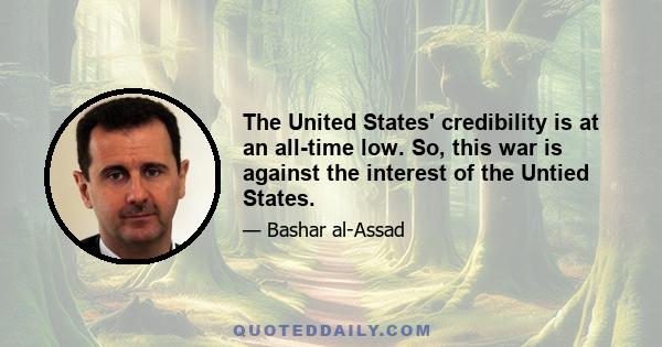 The United States' credibility is at an all-time low. So, this war is against the interest of the Untied States.