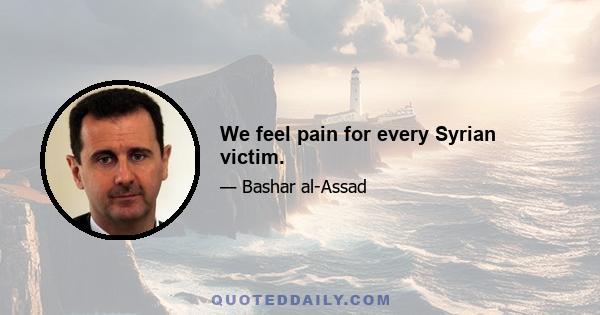 We feel pain for every Syrian victim.