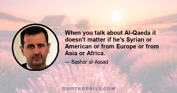 When you talk about Al-Qaeda it doesn't matter if he's Syrian or American or from Europe or from Asia or Africa.