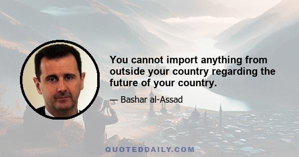 You cannot import anything from outside your country regarding the future of your country.