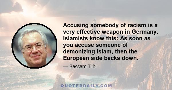 Accusing somebody of racism is a very effective weapon in Germany. Islamists know this: As soon as you accuse someone of demonizing Islam, then the European side backs down.