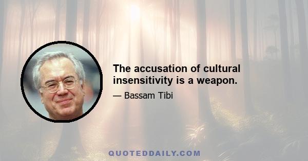 The accusation of cultural insensitivity is a weapon.