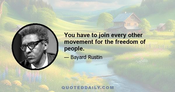 You have to join every other movement for the freedom of people.