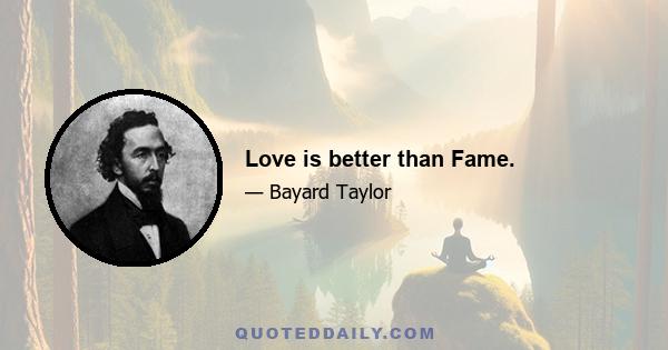 Love is better than Fame.