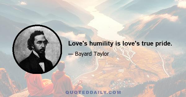 Love's humility is love's true pride.