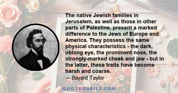 The native Jewish families in Jerusalem, as well as those in other parts of Palestine, present a marked difference to the Jews of Europe and America. They possess the same physical characteristics - the dark, oblong