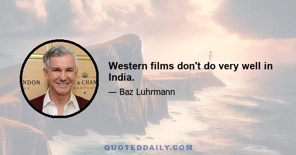 Western films don't do very well in India.