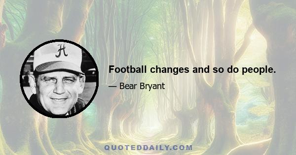 Football changes and so do people.