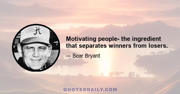 Motivating people- the ingredient that separates winners from losers.