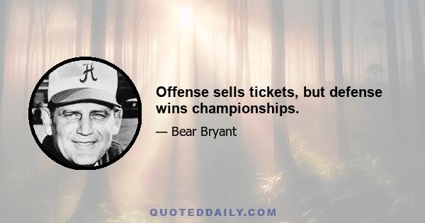 Offense sells tickets, but defense wins championships.