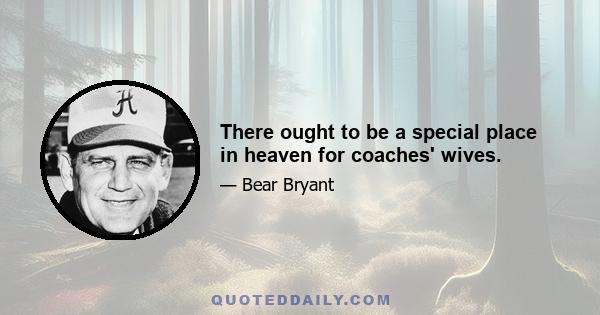 There ought to be a special place in heaven for coaches' wives.