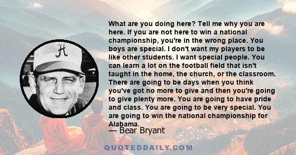 What are you doing here? Tell me why you are here. If you are not here to win a national championship, you're in the wrong place. You boys are special. I don't want my players to be like other students. I want special