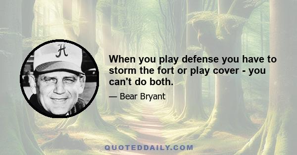 When you play defense you have to storm the fort or play cover - you can't do both.