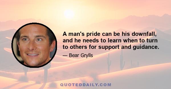 A man's pride can be his downfall, and he needs to learn when to turn to others for support and guidance.