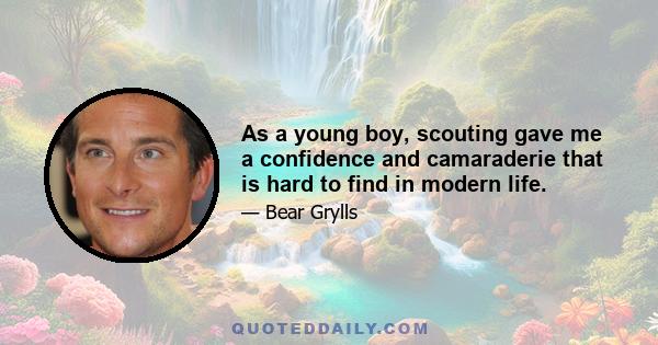 As a young boy, scouting gave me a confidence and camaraderie that is hard to find in modern life.