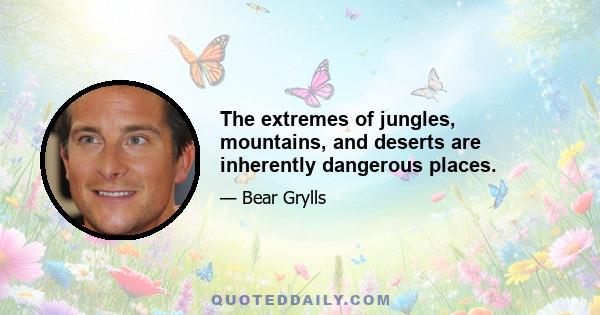 The extremes of jungles, mountains, and deserts are inherently dangerous places.