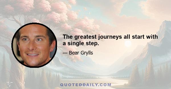 The greatest journeys all start with a single step.