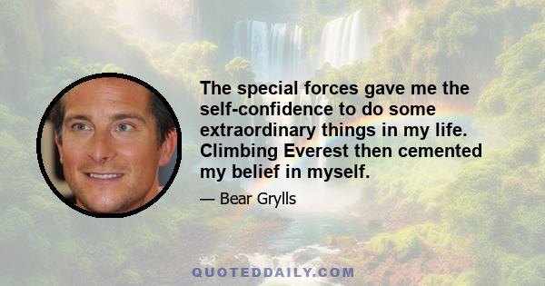 The special forces gave me the self-confidence to do some extraordinary things in my life. Climbing Everest then cemented my belief in myself.