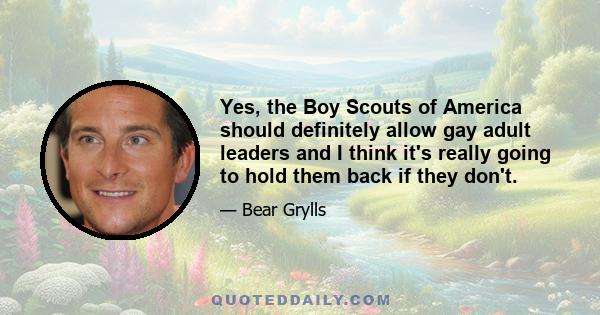 Yes, the Boy Scouts of America should definitely allow gay adult leaders and I think it's really going to hold them back if they don't.