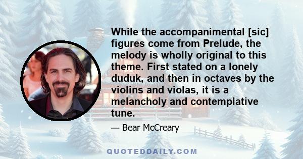 While the accompanimental [sic] figures come from Prelude, the melody is wholly original to this theme. First stated on a lonely duduk, and then in octaves by the violins and violas, it is a melancholy and contemplative 