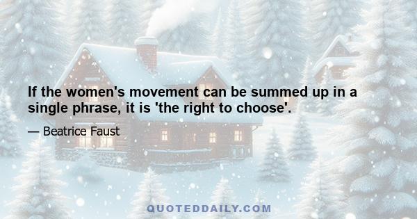 If the women's movement can be summed up in a single phrase, it is 'the right to choose'.