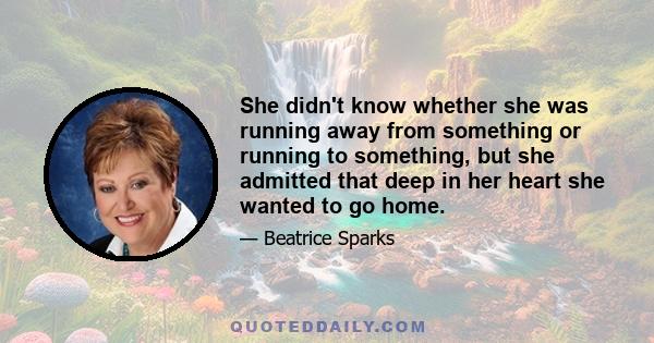 She didn't know whether she was running away from something or running to something, but she admitted that deep in her heart she wanted to go home.