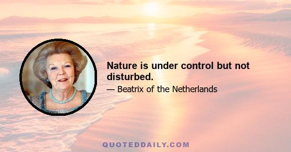 Nature is under control but not disturbed.