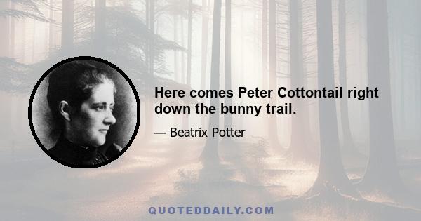 Here comes Peter Cottontail right down the bunny trail.