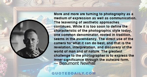 More and more are turning to photography as a medium of expression as well as communication. The leavening of aesthetic approaches continues. While it is too soon to define the characteristic of the photographic style