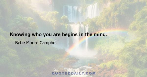 Knowing who you are begins in the mind.