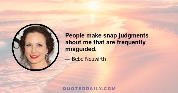 People make snap judgments about me that are frequently misguided.